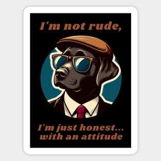 I'm not rude, I'm just honest... With an attitude. Magnet